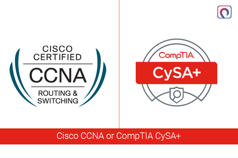 Cisco CCNA or CompTIA CySA+