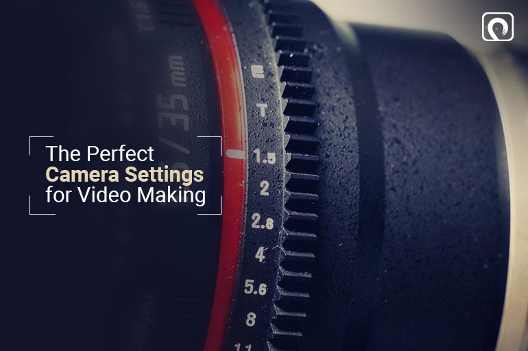 The Perfect Camera Settings for Video Making 